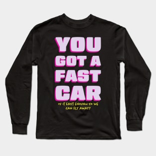 You Got a Fast Car Can We Fly Away Long Sleeve T-Shirt